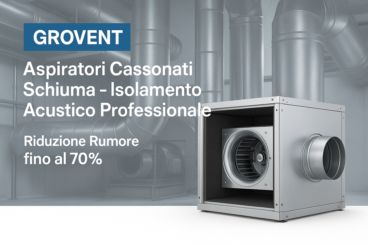 GROVENT Aspiratori Cassonati Schiuma - Isolamento Acustico Professionale